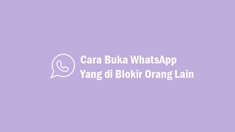 Cara Buka Whatsapp Yang Di Blokir Orang Lain