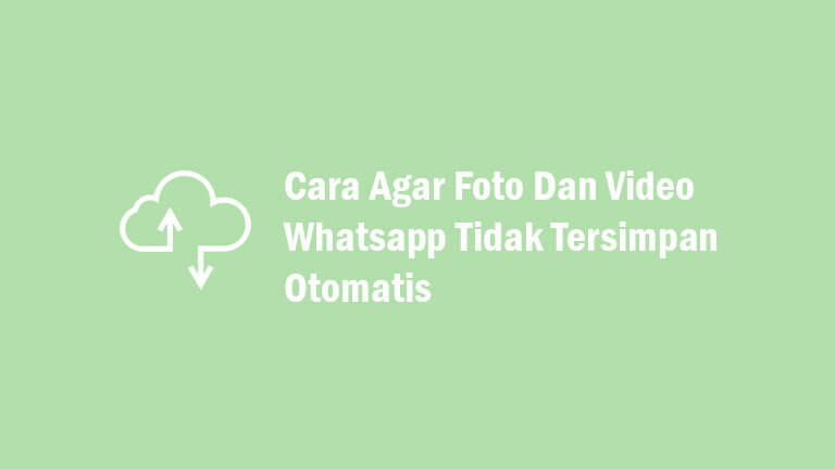 Cara Agar Foto Dan Video Whatsapp Tidak Tersimpan Otomatis