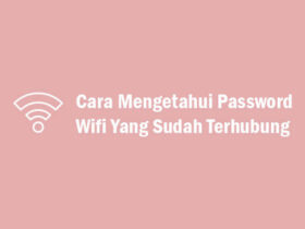 Cara Mengetahui Password Wifi Yang Sudah Terhubung