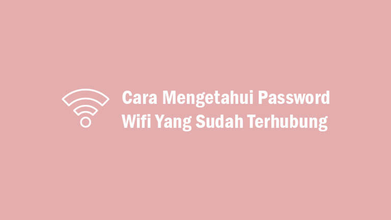 Cara Mengetahui Password Wifi Yang Sudah Terhubung